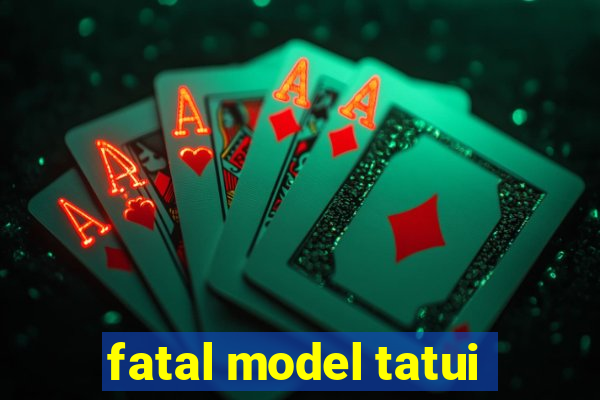 fatal model tatui